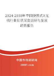 2024-2030年中国便携式X光机行业现状深度调研与发展趋势报告