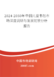 2024-2030年中国儿童书包市场深度调研与发展前景分析报告