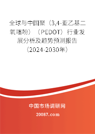 全球与中国聚（3,4-亚乙基二氧噻吩）（PEDOT）行业发展分析及趋势预测报告（2024-2030年）