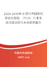 2024-2030年全球与中国聚羟基链烷酸酯 （PHA）行业发展深度调研与未来趋势报告