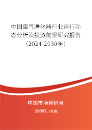 中国霉气净化器行业运行动态分析及投资前景研究报告（2024-2030年）