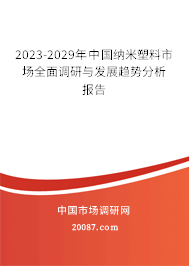 2023-2029年中国纳米塑料市场全面调研与发展趋势分析报告