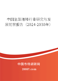 中国氢氯噻嗪行业研究与发展前景报告（2024-2030年）