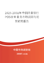 2025-2031年中国商业银行POS收单业务市场调研与前景趋势报告 2025-2031年中国商业银行POS收单业务市场调研与前景趋势报告