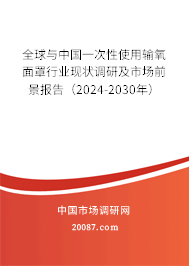 全球与中国一次性使用输氧面罩行业现状调研及市场前景报告（2024-2030年）