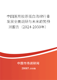 中国医用胶原蛋白海绵行业发展全面调研与未来趋势预测报告（2024-2030年）