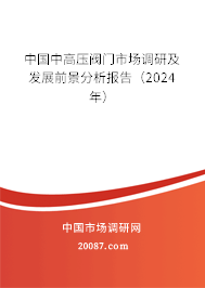 中国中高压阀门市场调研及发展前景分析报告（2024年）