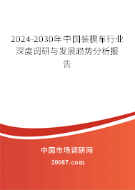 2024-2030年中国装模车行业深度调研与发展趋势分析报告