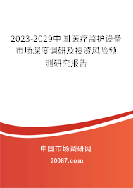 2023-2029中国医疗监护设备市场深度调研及投资风险预测研究报告