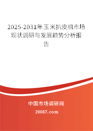 2025-2031年玉米扒皮机市场现状调研与发展趋势分析报告 2025-2031年玉米扒皮机市场现状调研与发展趋势分析报告