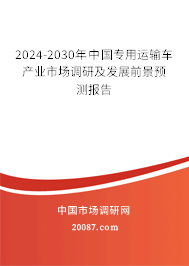 2024-2030年中国专用运输车产业市场调研及发展前景预测报告