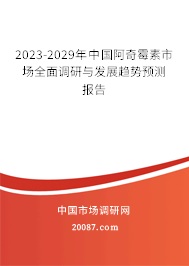 2023-2029年中国阿奇霉素市场全面调研与发展趋势预测报告