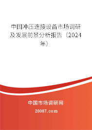 中国冲压连接设备市场调研及发展前景分析报告（2024年）