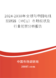 2024-2030年全球与中国电机控制器（MCU）市场现状及行业前景分析报告