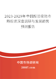 2023-2029年中国反恐安防市场现状深度调研与发展趋势预测报告