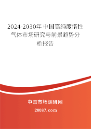 2024-2030年中国高纯度惰性气体市场研究与前景趋势分析报告