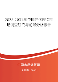 2025-2031年中国光伏EPC市场调查研究与前景分析报告 2025-2031年中国光伏EPC市场调查研究与前景分析报告