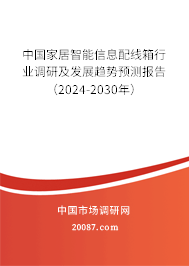 中国家居智能信息配线箱行业调研及发展趋势预测报告（2024-2030年）