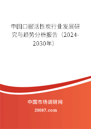 中国口服活性炭行业发展研究与趋势分析报告（2024-2030年）