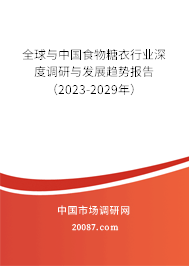 全球与中国食物糖衣行业深度调研与发展趋势报告（2023-2029年）