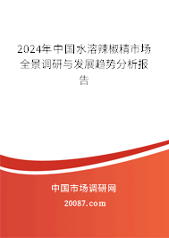 2024年中国水溶辣椒精市场全景调研与发展趋势分析报告