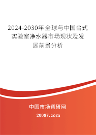 2024-2030年全球与中国台式实验室净水器市场现状及发展前景分析