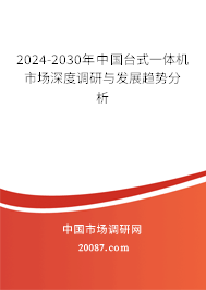 2024-2030年中国台式一体机市场深度调研与发展趋势分析