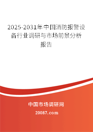 2025-2031年中国消防报警设备行业调研与市场前景分析报告 2025-2031年中国消防报警设备行业调研与市场前景分析报告
