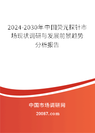 2024-2030年中国荧光探针市场现状调研与发展前景趋势分析报告