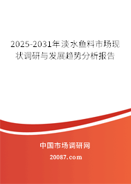 2025-2031年淡水鱼料市场现状调研与发展趋势分析报告 2025-2031年淡水鱼料市场现状调研与发展趋势分析报告