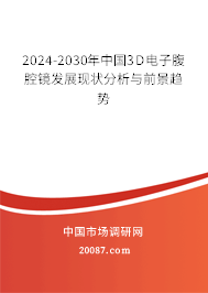 2024-2030年中国3D电子腹腔镜发展现状分析与前景趋势