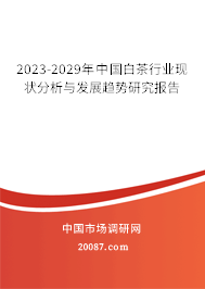 2023-2029年中国白茶行业现状分析与发展趋势研究报告