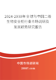 2024-2030年全球与中国二级生物安全柜行业市场调研及发展趋势研究报告