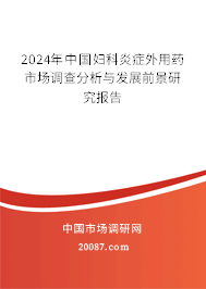 2024年中国妇科炎症外用药市场调查分析与发展前景研究报告