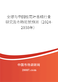 全球与中国桂花叶香精行业研究及市场前景预测（2024-2030年）