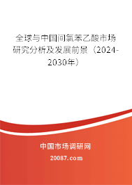 全球与中国间氯苯乙酸市场研究分析及发展前景（2024-2030年）