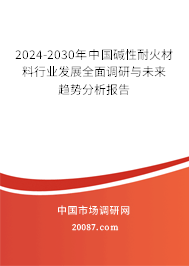 2024-2030年中国碱性耐火材料行业发展全面调研与未来趋势分析报告