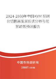 2024-2030年中国KVM 控制台切换器发展现状分析与前景趋势预测报告