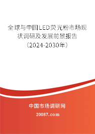 全球与中国LED荧光粉市场现状调研及发展前景报告（2024-2030年）