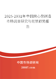 2025-2031年中国离心泵制造市场调查研究与前景趋势报告 2025-2031年中国离心泵制造市场调查研究与前景趋势报告