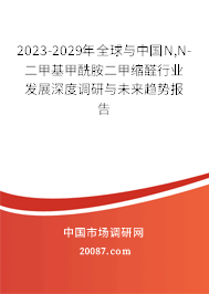 2023-2029年全球与中国N,N-二甲基甲酰胺二甲缩醛行业发展深度调研与未来趋势报告