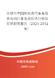 全球与中国新能源汽车车载充电机行业发展现状分析及前景趋势报告(2025-2031年) 全球与中国新能源汽车车载充电机行业发展现状分析及前景趋势报告(2025-2031年)