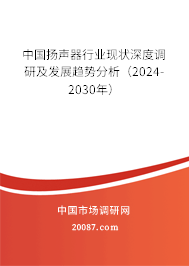 中国扬声器行业现状深度调研及发展趋势分析（2024-2030年）