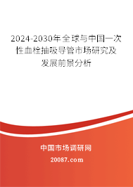 2024-2030年全球与中国一次性血栓抽吸导管市场研究及发展前景分析