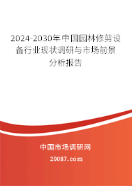 2024-2030年中国园林修剪设备行业现状调研与市场前景分析报告