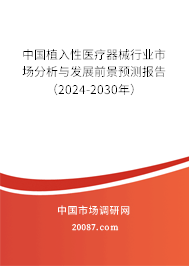 中国植入性医疗器械行业市场分析与发展前景预测报告（2024-2030年）