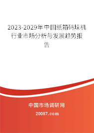 2023-2029年中国纸箱码垛机行业市场分析与发展趋势报告