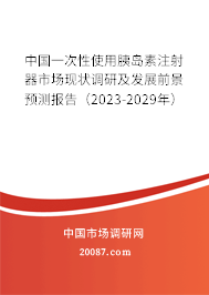 中国一次性使用胰岛素注射器市场现状调研及发展前景预测报告（2023-2029年）