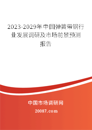 2023-2029年中国弹簧带钢行业发展调研及市场前景预测报告