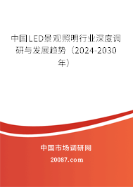 中国LED景观照明行业深度调研与发展趋势（2024-2030年）